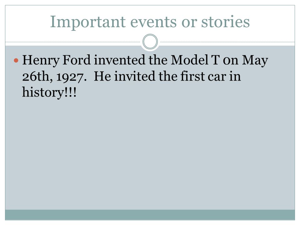 Important events or stories Henry Ford invented the Model T 0n May 26th, 1927.