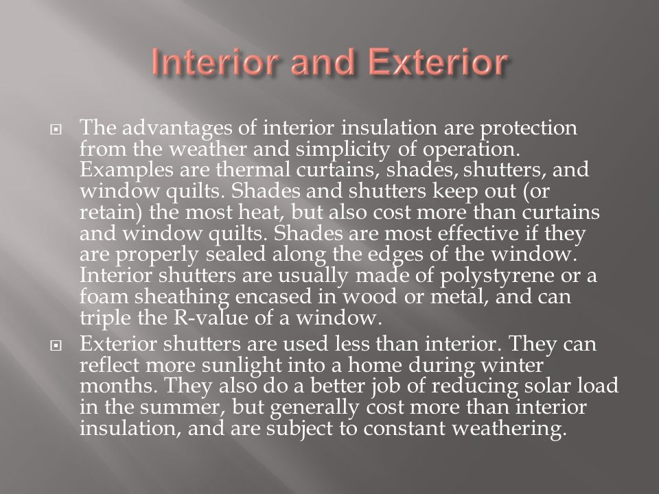  The advantages of interior insulation are protection from the weather and simplicity of operation.