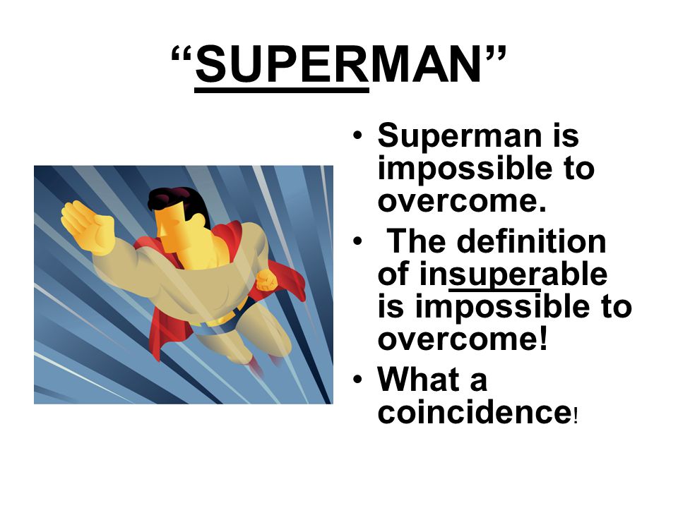 SUPERMAN Superman is impossible to overcome.