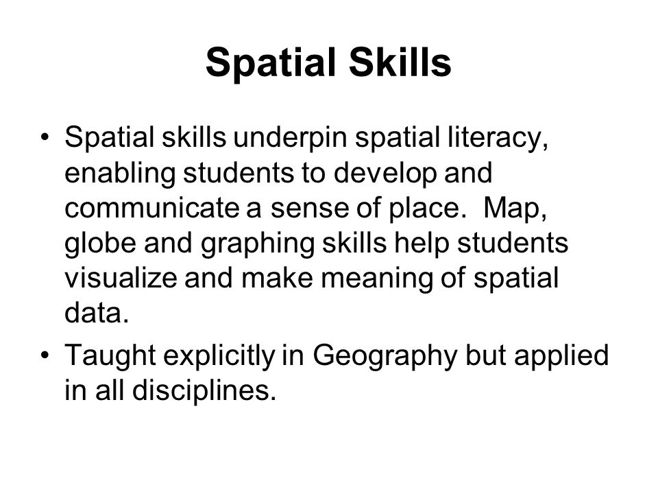 Spatial Skills Spatial skills underpin spatial literacy, enabling students to develop and communicate a sense of place.
