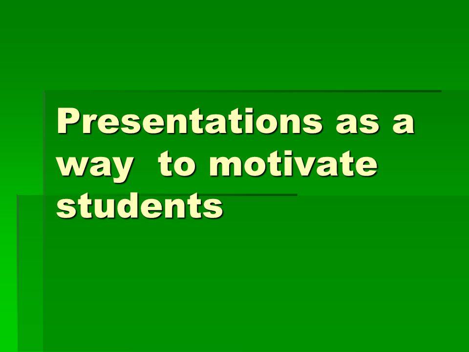 Presentations as a way to motivate students