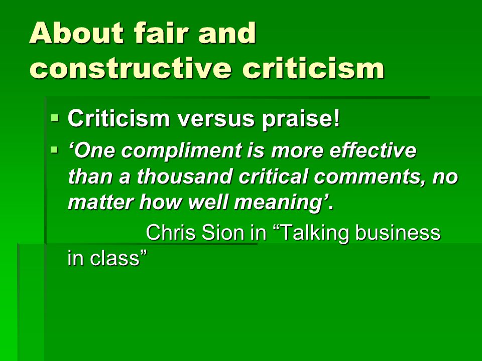 About fair and constructive criticism  Criticism versus praise.