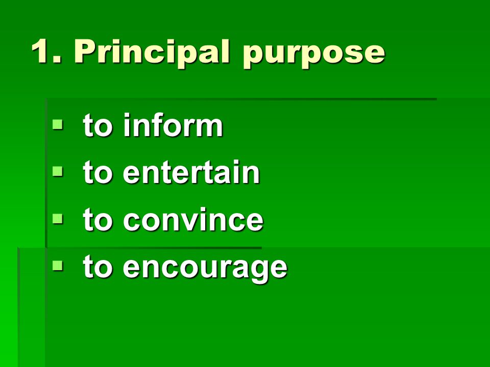 1. Principal purpose  to inform  to entertain  to convince  to encourage