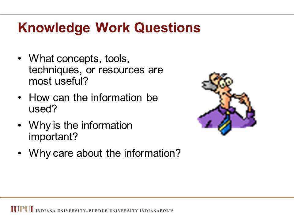 Knowledge Work Questions What concepts, tools, techniques, or resources are most useful.