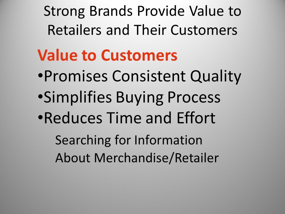 Strong Brands Provide Value to Retailers and Their Customers Value to Customers Promises Consistent Quality Simplifies Buying Process Reduces Time and Effort Searching for Information About Merchandise/Retailer
