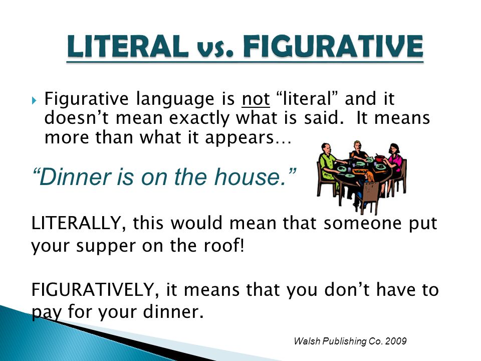 Figurative Language  Figurative language is not “literal” and it doesn't  mean exactly what is said. It means more than what it appears… “Dinner is  on. - ppt download