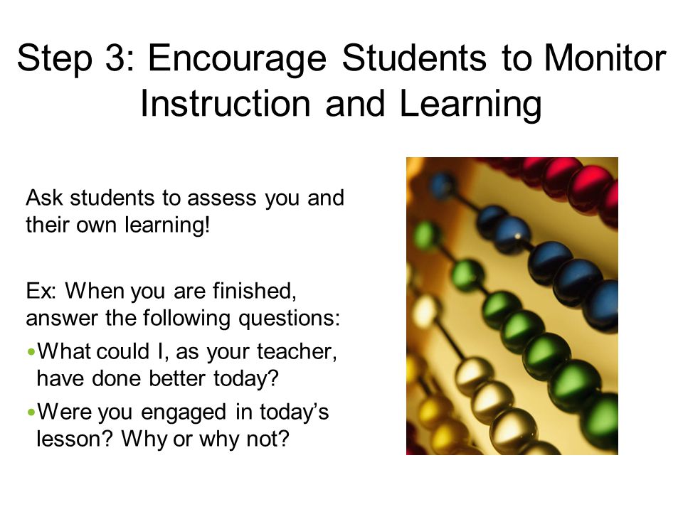 Step 3: Encourage Students to Monitor Instruction and Learning Ask students to assess you and their own learning.