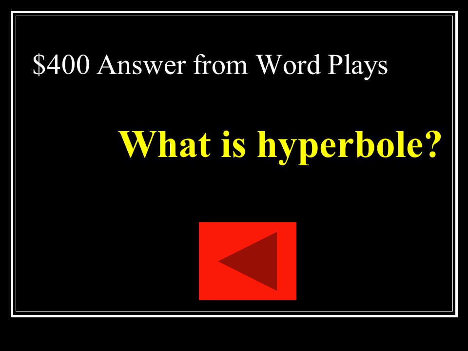 $400 Question from Word Plays An exaggerated statement used to heighten effect