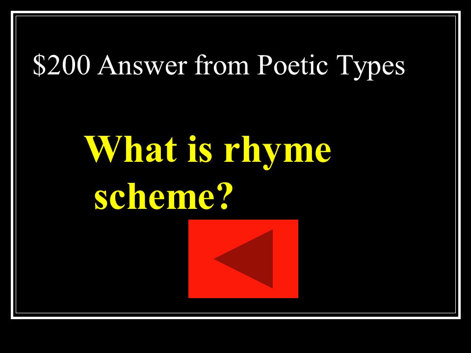 $200 Question from Poetic Types Pattern of rhyme between lines of a poem or song