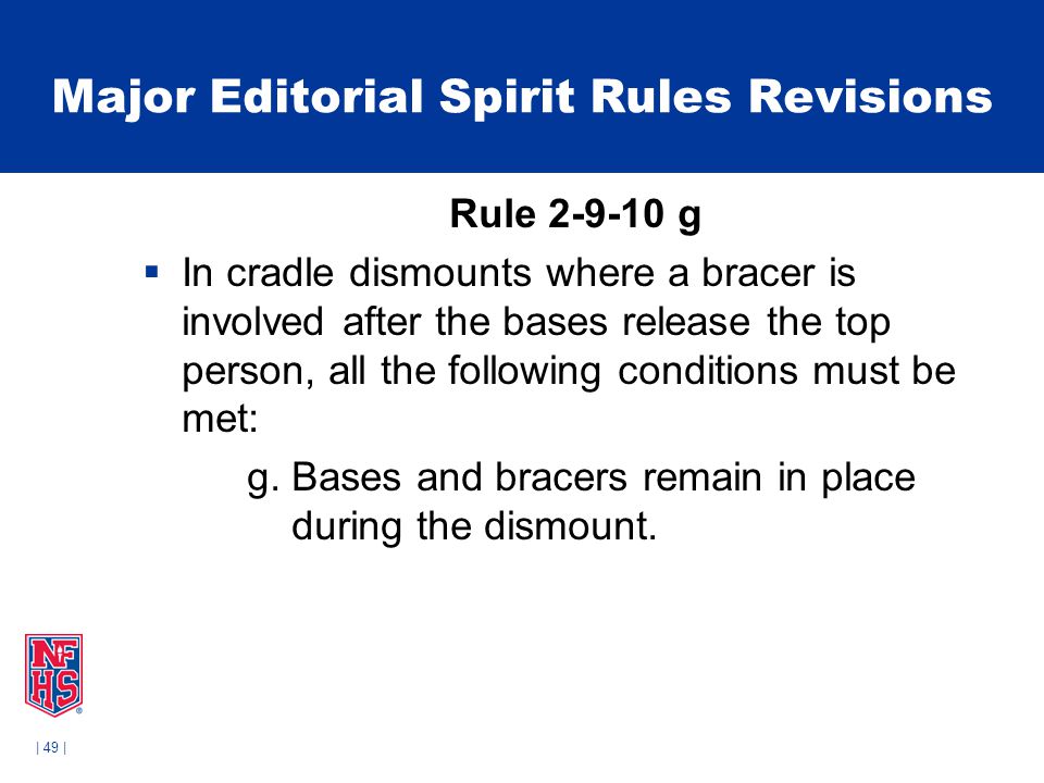 | 49 | Major Editorial Spirit Rules Revisions Rule g  In cradle dismounts where a bracer is involved after the bases release the top person, all the following conditions must be met: g.