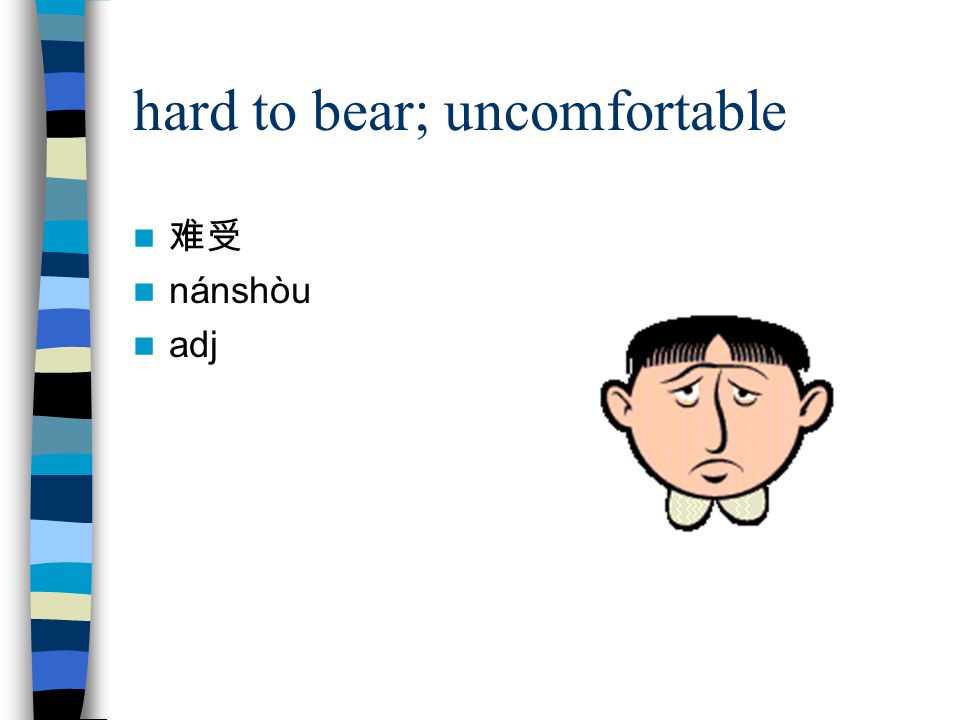 hard to bear; uncomfortable 难受 nánshòu adj