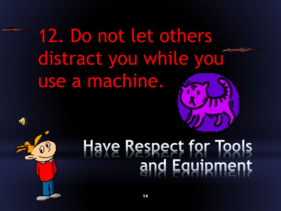 Use equipment only when the teacher is in the lab.