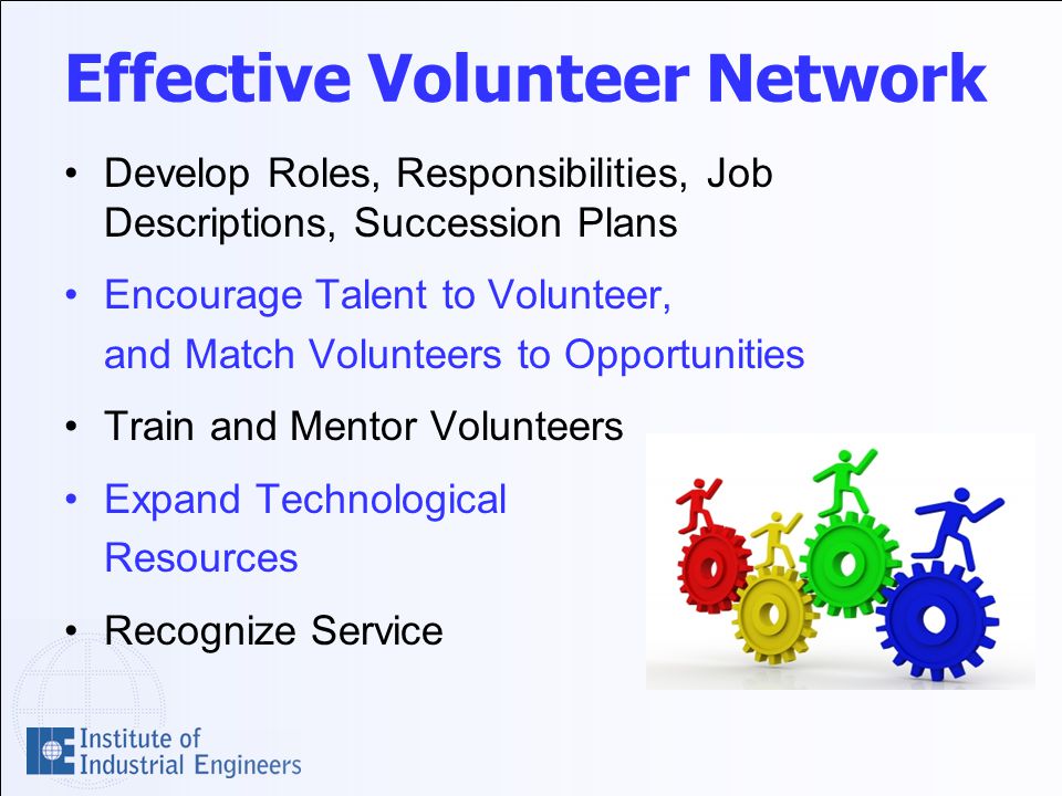 Effective Volunteer Network Develop Roles, Responsibilities, Job Descriptions, Succession Plans Encourage Talent to Volunteer, and Match Volunteers to Opportunities Train and Mentor Volunteers Expand Technological Resources Recognize Service