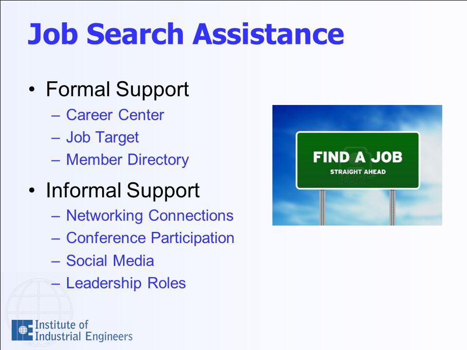 Job Search Assistance Formal Support –Career Center –Job Target –Member Directory Informal Support –Networking Connections –Conference Participation –Social Media –Leadership Roles