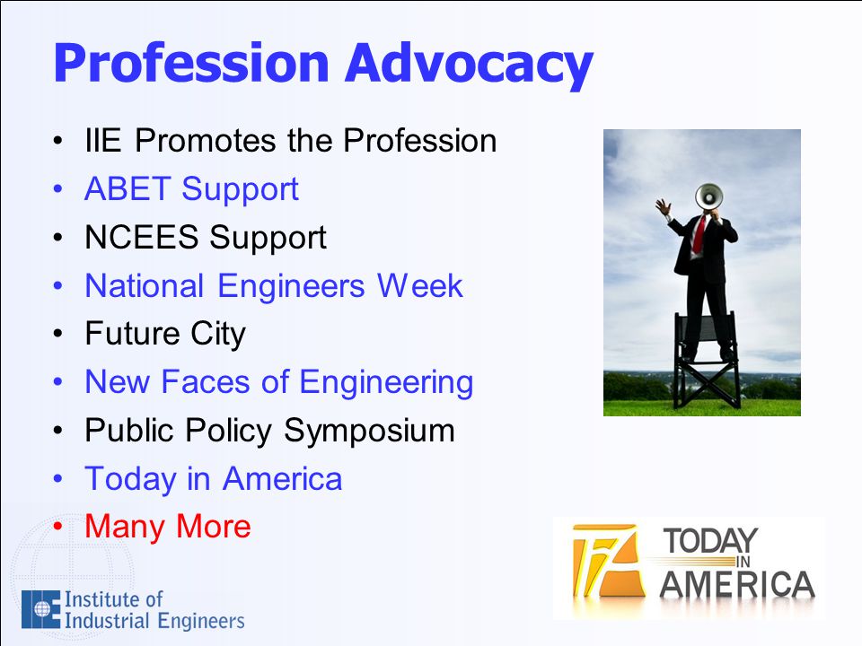Profession Advocacy IIE Promotes the Profession ABET Support NCEES Support National Engineers Week Future City New Faces of Engineering Public Policy Symposium Today in America Many More