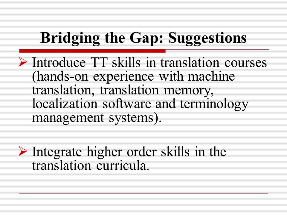  Introduce TT skills in translation courses (hands-on experience with machine translation, translation memory, localization software and terminology management systems).