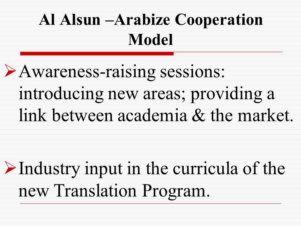 Al Alsun –Arabize Cooperation Model  Awareness-raising sessions: introducing new areas; providing a link between academia & the market.