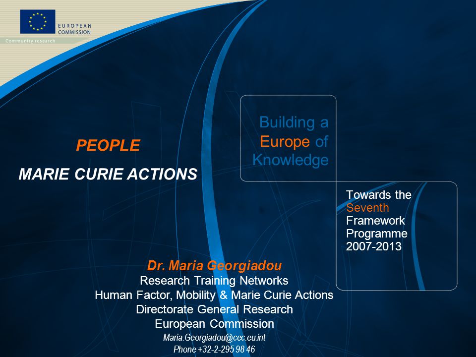 FP7 /1 EUROPEAN COMMISSION - Research DG - September 2006 Building a Europe of Knowledge Towards the Seventh Framework Programme PEOPLE MARIE CURIE ACTIONS Dr.