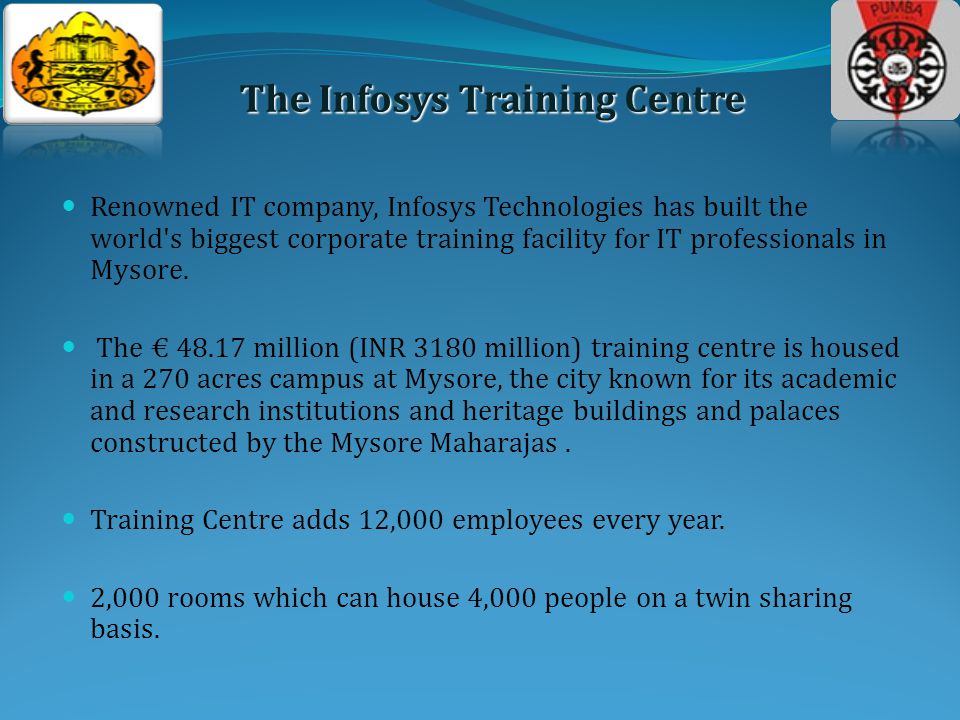 Renowned IT company, Infosys Technologies has built the world s biggest corporate training facility for IT professionals in Mysore.