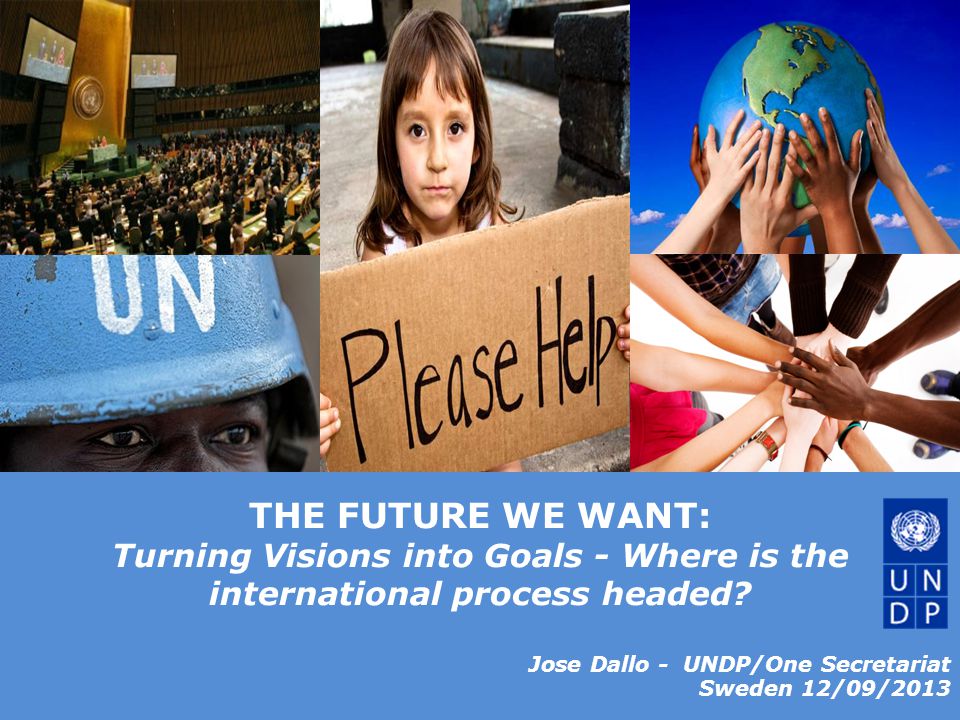 © United Nations Development Programme THE FUTURE WE WANT: Turning Visions into Goals - Where is the international process headed.