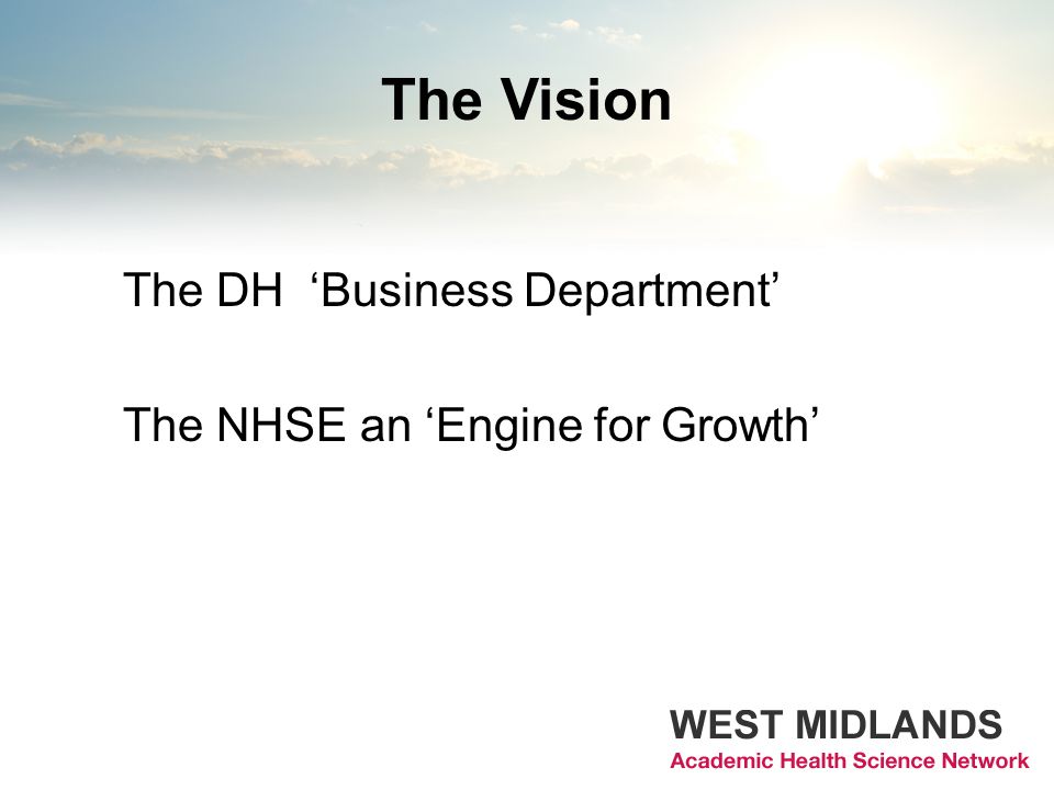 The Vision The DH ‘Business Department’ The NHSE an ‘Engine for Growth’