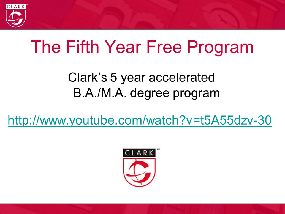 The Fifth Year Free Program Clark’s 5 year accelerated B.A./M.A.
