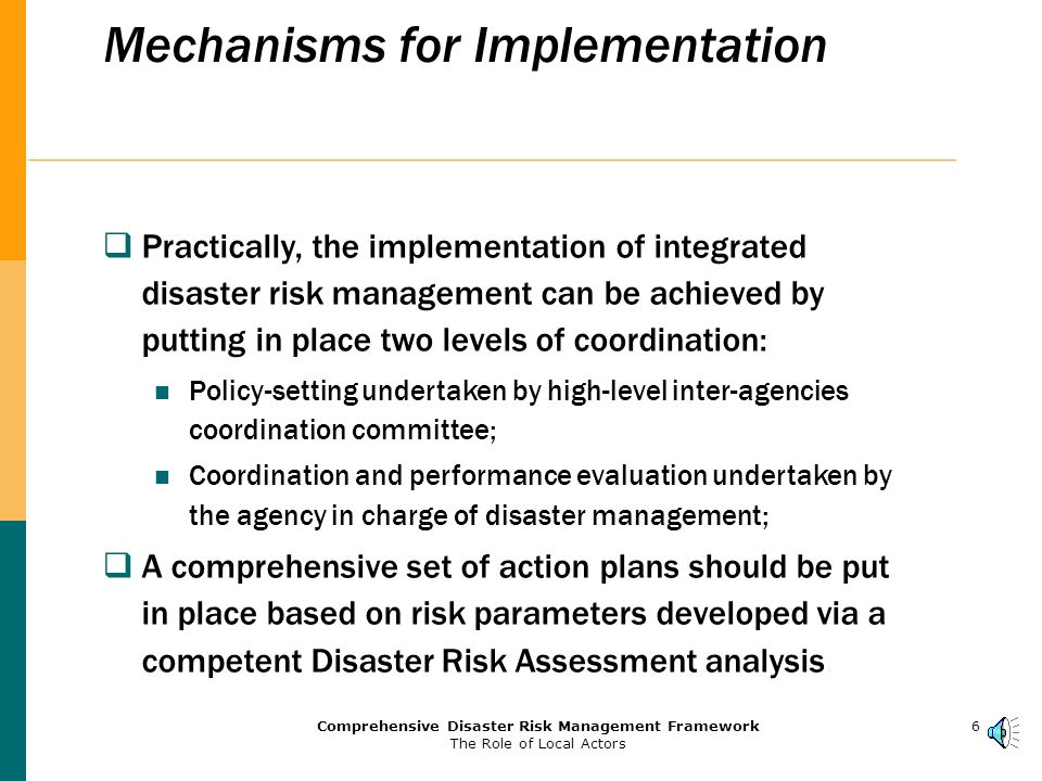 5Comprehensive Disaster Risk Management Framework The Role of Local Actors Cross-organizational Integration Disaster management should be integrated with each local government function, in coordination with the central authorities and in partnership with the active agents of society.