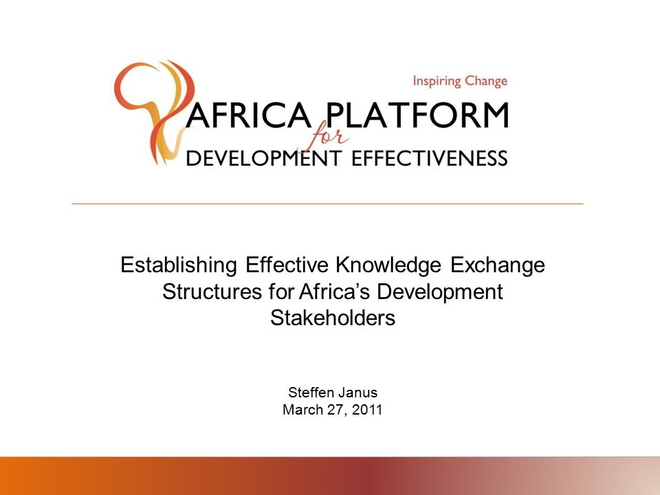 Establishing Effective Knowledge Exchange Structures for Africa’s Development Stakeholders Steffen Janus March 27, 2011