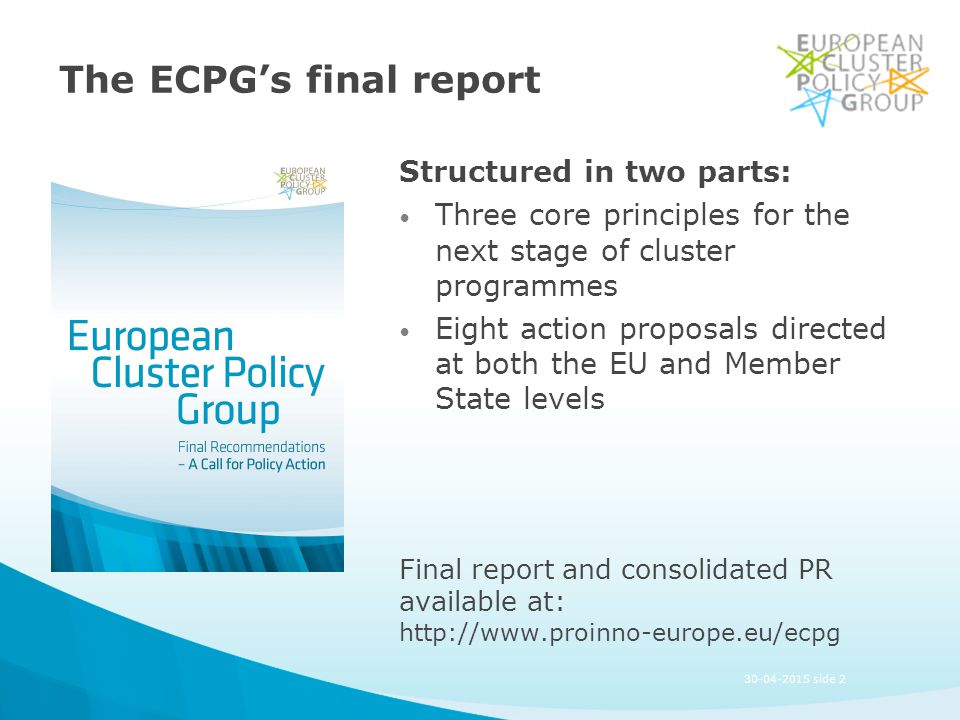 The ECPG’s final report Structured in two parts: Three core principles for the next stage of cluster programmes Eight action proposals directed at both the EU and Member State levels Final report and consolidated PR available at: side 2