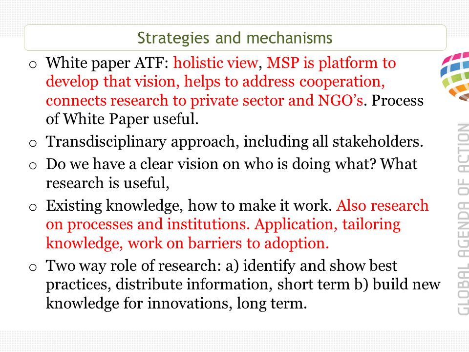 Strategies and mechanisms o White paper ATF: holistic view, MSP is platform to develop that vision, helps to address cooperation, connects research to private sector and NGO’s.