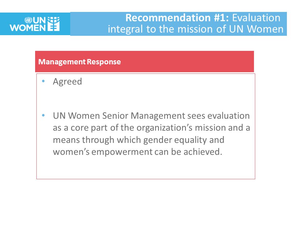 Agreed UN Women Senior Management sees evaluation as a core part of the organization’s mission and a means through which gender equality and women’s empowerment can be achieved.