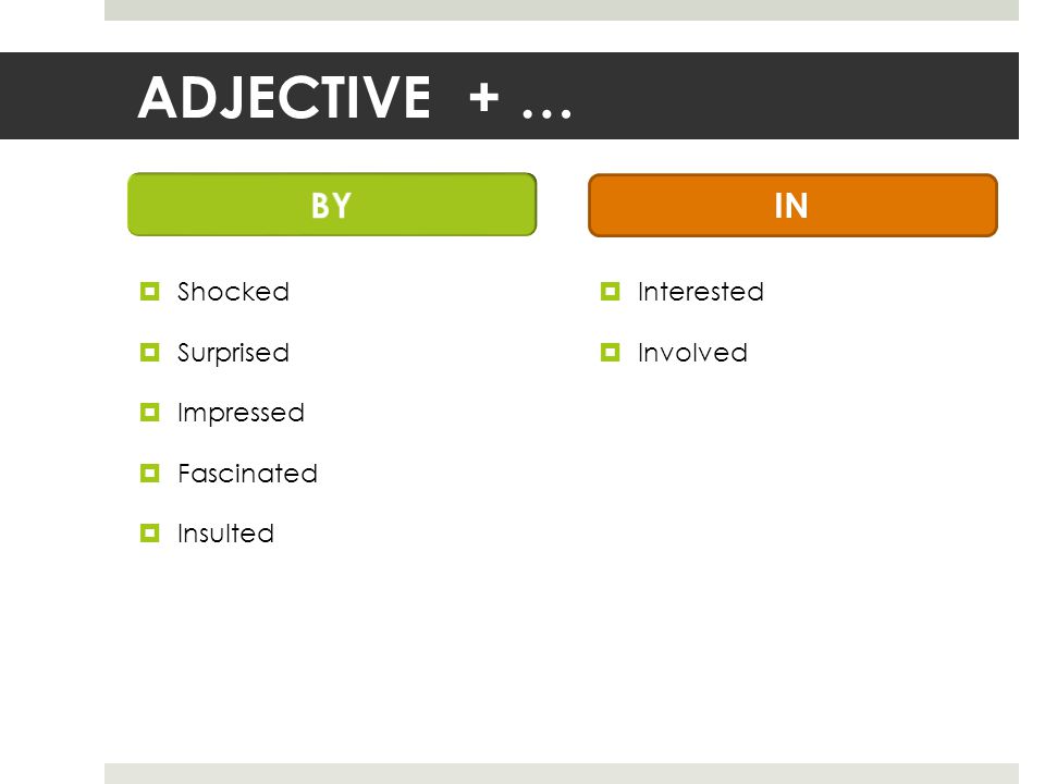 ADJECTIVE + …  Shocked  Surprised  Impressed  Fascinated  Insulted  Interested  Involved IN