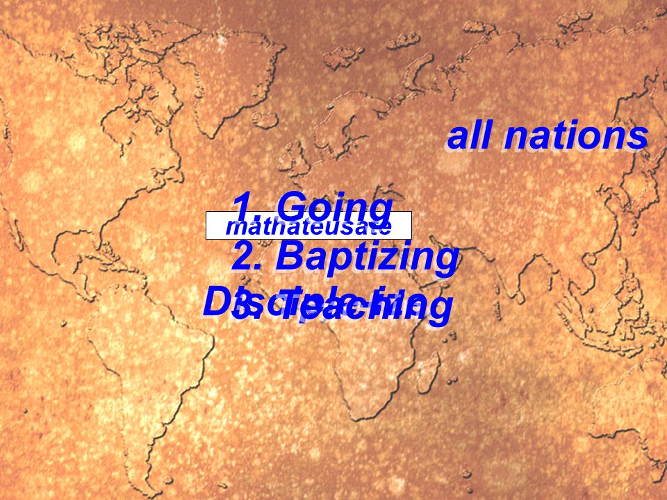 mathateusate Disciple-ize all nations 1. Going 2.