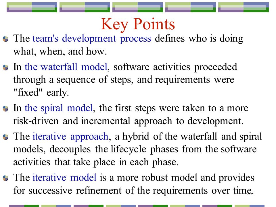 25 Key Points The team s development process defines who is doing what, when, and how.