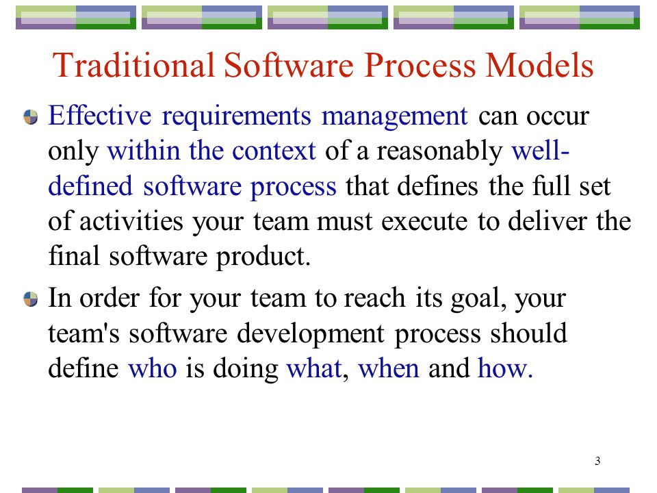 3 Traditional Software Process Models Effective requirements management can occur only within the context of a reasonably well- defined software process that defines the full set of activities your team must execute to deliver the final software product.