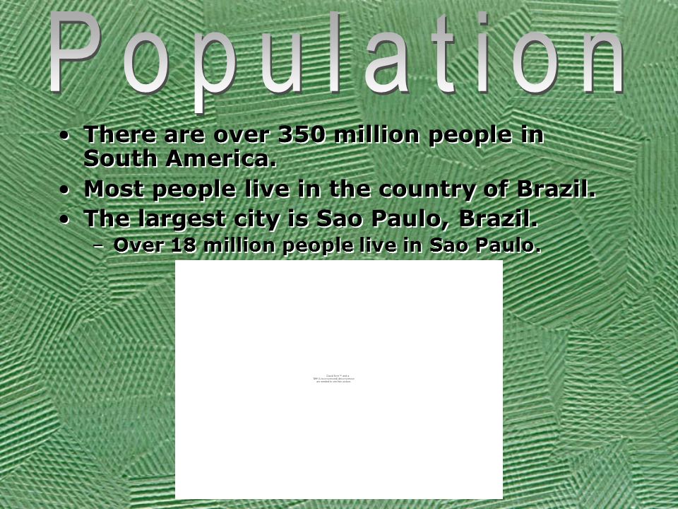 There are over 350 million people in South America.