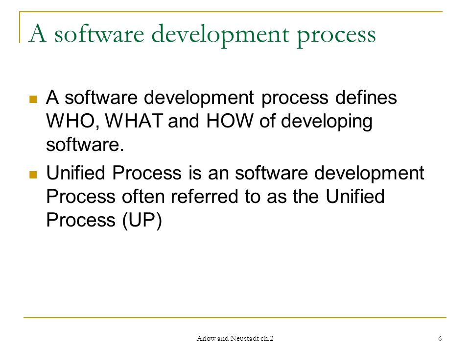 Arlow and Neustadt ch.2 6 A software development process A software development process defines WHO, WHAT and HOW of developing software.
