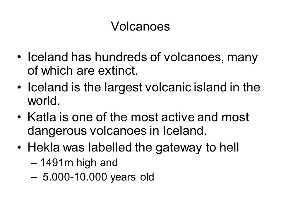 Volcanoes Iceland has hundreds of volcanoes, many of which are extinct.
