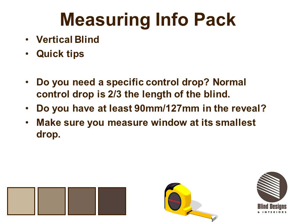 Measuring Info Pack Vertical Blind Quick tips Do you need a specific control drop.