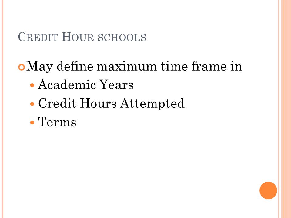 C REDIT H OUR SCHOOLS May define maximum time frame in Academic Years Credit Hours Attempted Terms