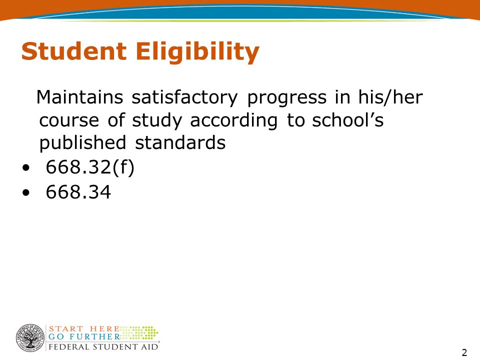 2 Student Eligibility Maintains satisfactory progress in his/her course of study according to school’s published standards (f)