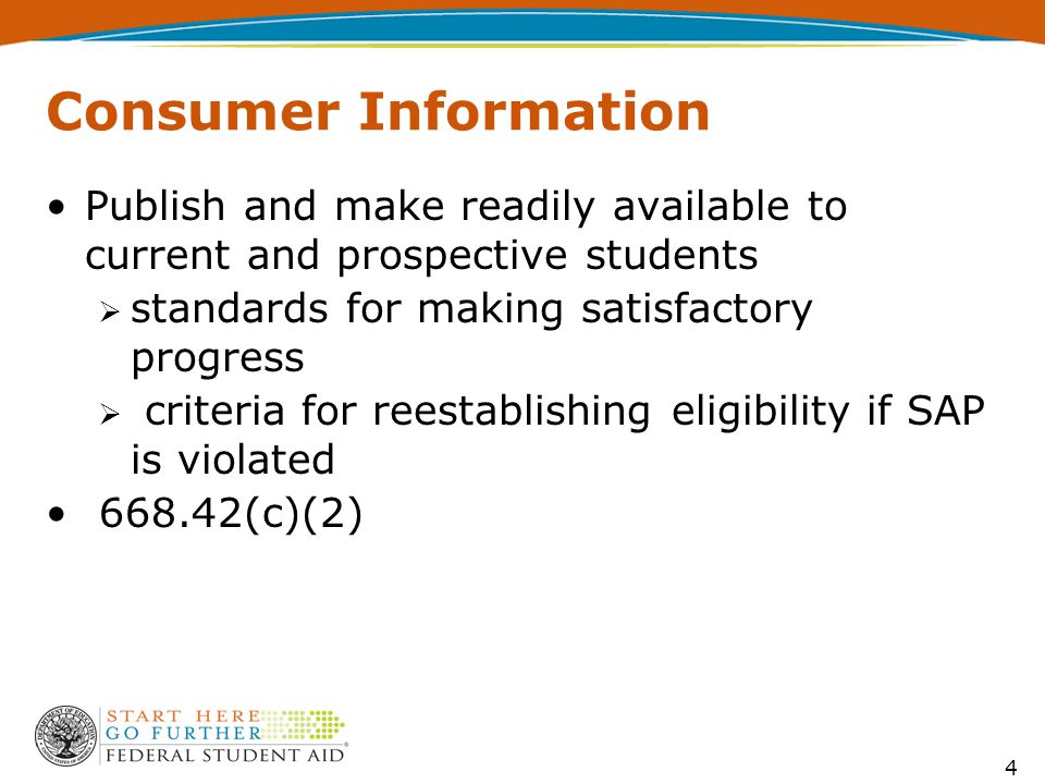4 Consumer Information Publish and make readily available to current and prospective students  standards for making satisfactory progress  criteria for reestablishing eligibility if SAP is violated (c)(2)