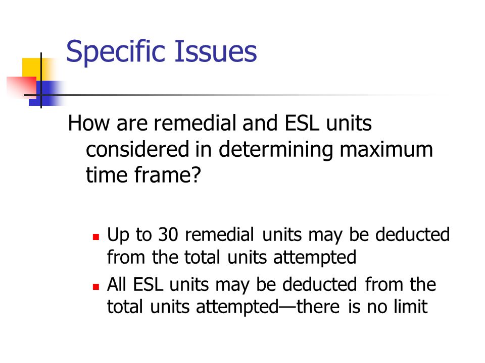Specific Issues How are remedial and ESL units considered in determining maximum time frame.