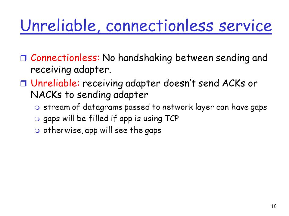10 Unreliable, connectionless service r Connectionless: No handshaking between sending and receiving adapter.