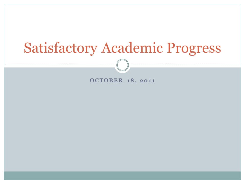 OCTOBER 18, 2011 Satisfactory Academic Progress