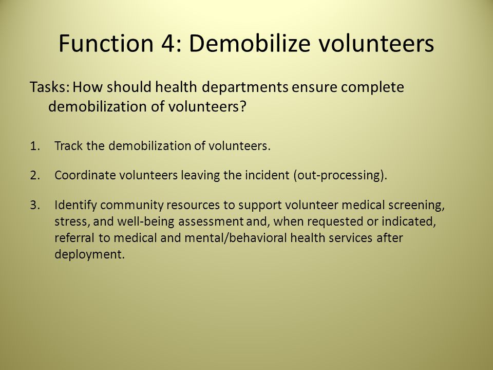 Function 4: Demobilize volunteers Tasks: How should health departments ensure complete demobilization of volunteers.