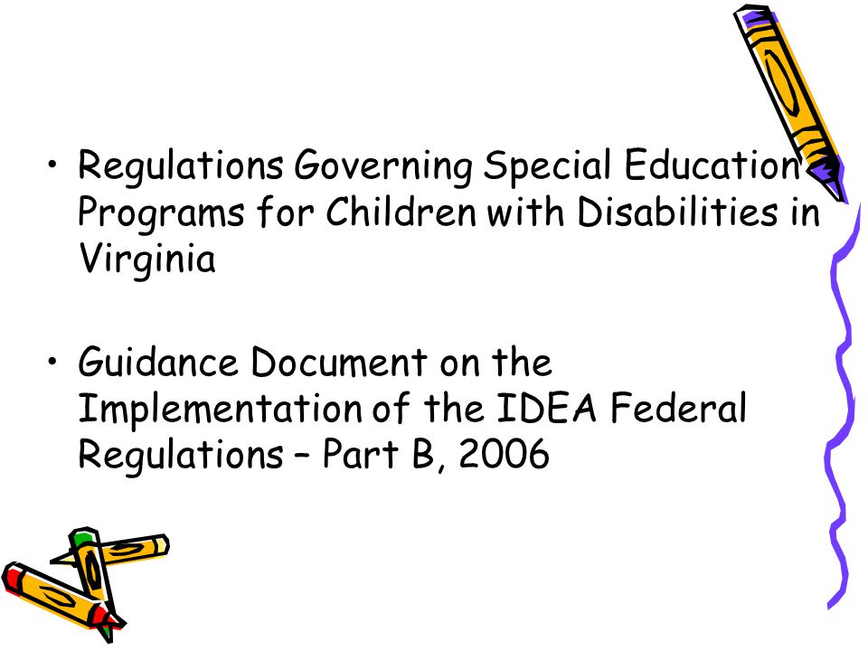 Regulations Governing Special Education Programs for Children with Disabilities in Virginia Guidance Document on the Implementation of the IDEA Federal Regulations – Part B, 2006
