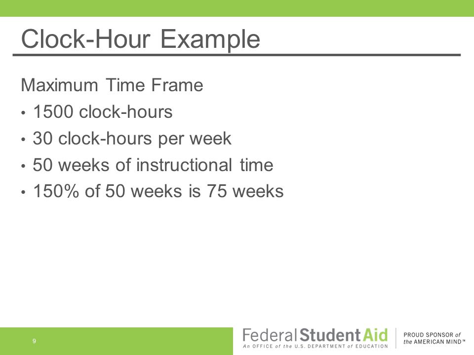 Clock-Hour Example Maximum Time Frame 1500 clock-hours 30 clock-hours per week 50 weeks of instructional time 150% of 50 weeks is 75 weeks 9