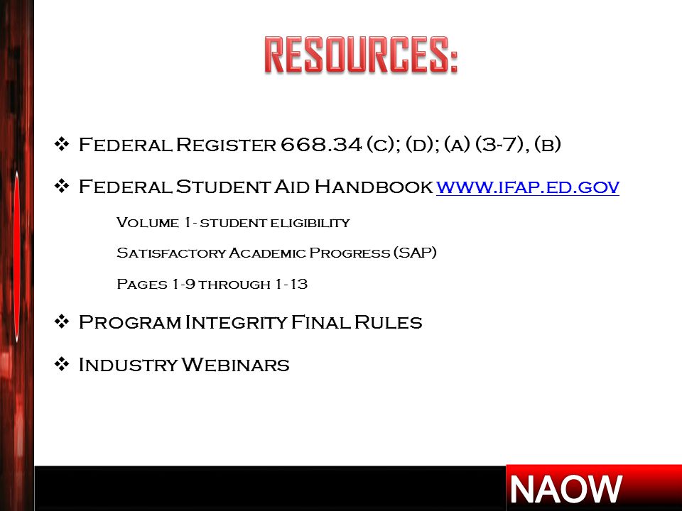  Federal Register (c); (d); (a) (3-7), (b)  Federal Student Aid Handbook   Volume 1- student eligibility Satisfactory Academic Progress (SAP) Pages 1-9 through 1-13  Program Integrity Final Rules  Industry Webinars