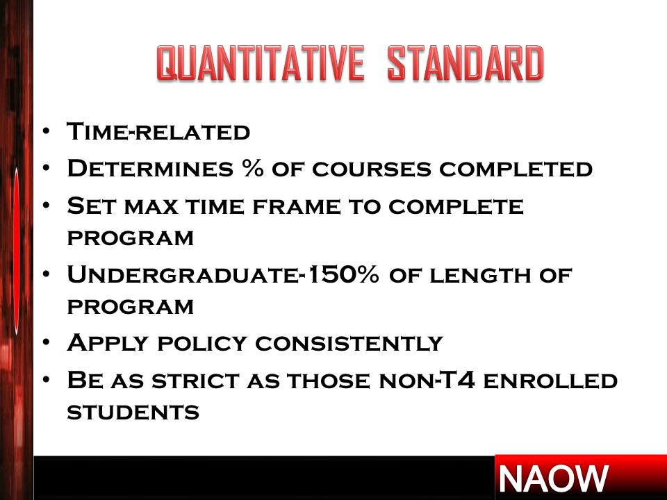 Time-related Determines % of courses completed Set max time frame to complete program Undergraduate-150% of length of program Apply policy consistently Be as strict as those non-T4 enrolled students